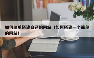 青海如何简单搭建自己的网站（如何搭建一个简单的网站）
