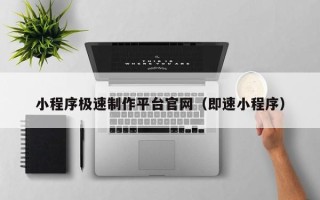 青海小程序极速制作平台官网（即速小程序）